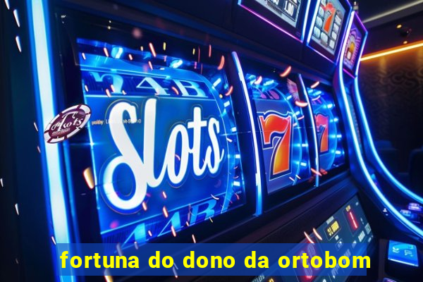 fortuna do dono da ortobom